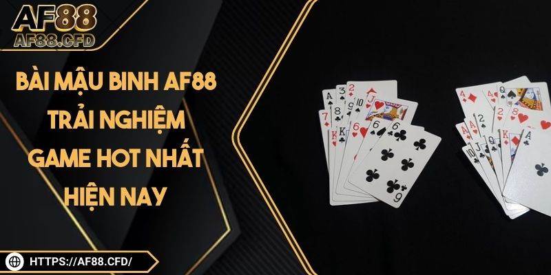 Bài Mậu Binh AF88 – Trải Nghiệm Game Hot Nhất Hiện Nay
